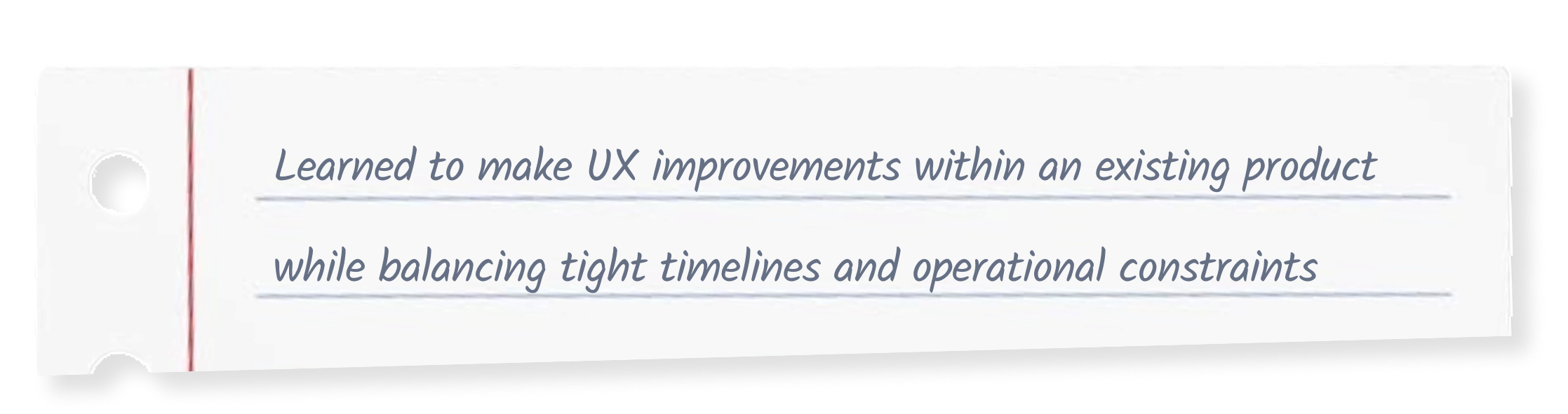 What This Project Taught Me Card 1 - Learned to make UX improvements within an existing product